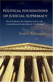 Political Foundations of Judicial Supremacy: The Presidency, the Supreme Court, and Constitutional Leadership in U.S. History (Princeton Studies in American ... International, and Comparative Perspectives)