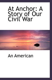 At Anchor: A Story of Our Civil War