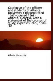 Catalogue of the officers and students of Atlanta University : (incorporated 1867--opened 1869) Atla