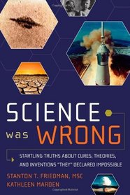 Science Was Wrong: Startling Truths About Cures, Theories, and Inventions 