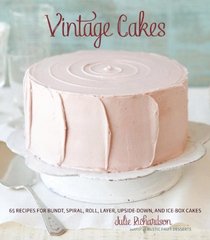 Vintage Cakes: 65 Recipes for Bundt, Spiral, Roll, Layer, Upside-Down, and Ice-Box Cakes