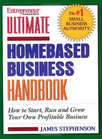 Ultimate Homebased Business Handbook: How to Start,Run and Grow Your Own Profitable Business