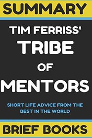 Summary: Tim Ferriss' Tribe of Mentors: Short Life Advice from the Best in the World