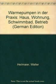 Warmepumpen in der Praxis: Haus, Wohnung, Schwimmbad, Betrieb (German Edition)