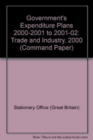 Government's Expenditure Plans T Trade and Industry: 2000-01 To 2001-02 Command Paper 4611