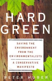 Hard Green : Saving the Environment from the Environmentalists (A Conservative Manifesto)