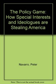 The Policy Game: How Special Interests and Ideologues Are Stealing America