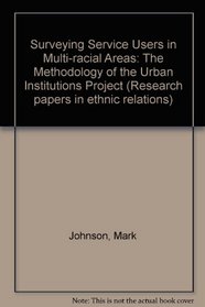 Surveying Service Users in Multi-racial Areas: The Methodology of the Urban Institutions Project (Research papers in ethnic relations)