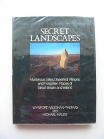 Secret landscapes: Mysterious sites, deserted villages, and forgotten places of Great Britain and Ireland