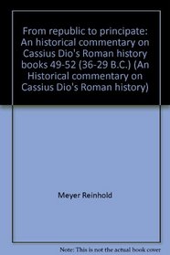 From republic to principate: An historical commentary on Cassius Dio's Roman history books 49-52 (36-29 B.C.)