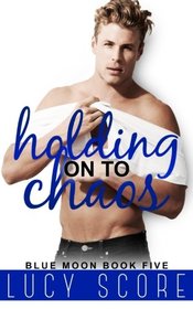 Holding on to Chaos: A Small Town Love Story (Blue Moon) (Volume 5)