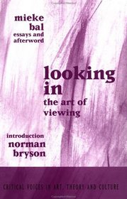 Looking In: The Art of Viewing (Critical Voices in Art, Theory, and Culture)