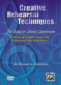 Creative Rehearsal Techniques for Today's Choral Classroom: Maintaining Student Interest and Maximizing Their Musicianship