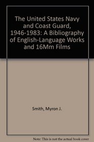 The United States Navy and Coast Guard, 1946-1983: A Bibliography of English-Language Works and 16Mm Films