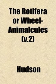 The Rotifera or Wheel-Animalcules (v.2)