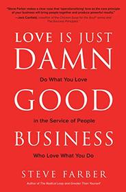 Love is Just Damn Good Business: Do What You Love in the Service of People Who Love What You Do