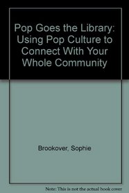 Pop Goes the Library: Using Pop Culture to Connect With Your Whole Community