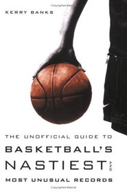 The Unofficial Guide to Basketball's Nastiest and Most Unusual Records (Unofficial Guide)