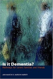 Is it Dementia? - Pathways for carers, families and friends