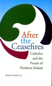 After the Ceasefires: Catholics and the Future of Northern Ireland