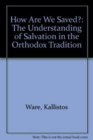 How Are We Saved?: The Understanding of Salvation in the Orthodox Tradition