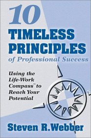 10 Timeless Principles of Professional Success: Using the Life-Work Compass to Reach your Potential