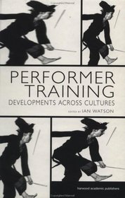 Performer Training: Developments Across Cultures (Contemporary Theatre Studies)