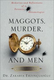 Maggots, Murder, and Men: Memories and Reflections of a Forensic Entomologist