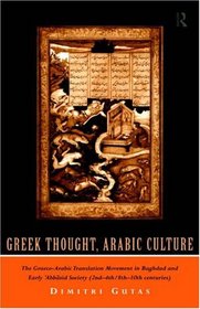 Greek Thought, Arabic Culture: The Graeco-Arabic Translation Movement in Baghdad and Early 'Abbasid Society (2Nd-4Th/8Th-10th Centuries) (Arabic Thought and Culture)