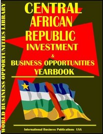 Central African Republic Business & Investment Opportunities Yearbook