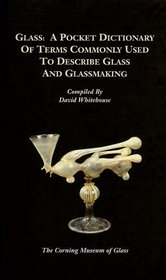 Glass: A Pocket Dictionary of Terms Commonly Used to Describe Glass and Glassmaking