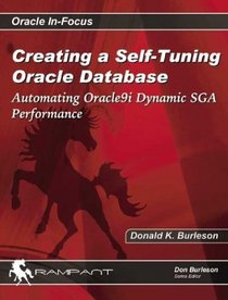 Creating a Self-Tuning Oracle Database: Automating Oracle9i Dynamic SGA Performance (Oracle In-Focus series)