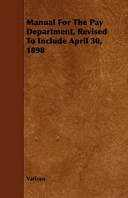 Manual For The Pay Department, Revised To Include April 30, 1898