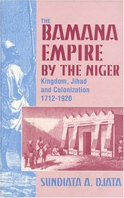 The Bamana Empire by the Niger: Kingdom, Jihad and Colonization 1712-1920