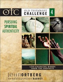 Old Testament Challenge Volume 4: Pursuing Spiritual Authenticity : Life-Changing Words from the Prophets (OLD TESTAMENT CHALLENGE)