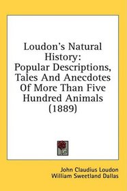 Loudon's Natural History: Popular Descriptions, Tales And Anecdotes Of More Than Five Hundred Animals (1889)