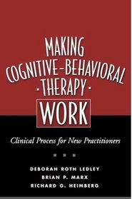 Making Cognitive-Behavioral Therapy Work : Clinical Process for New Practitioners