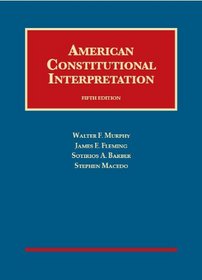 Murphy, Fleming, Barber and Macedo's American Constitutional Interpretation, 5th (University Casebook Series)