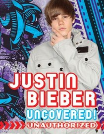 Justin Bieber: Uncovered!: Unauthorized