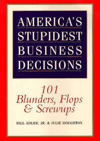 America's Stupidest Business Decisions: 101 Blunders, Flops, And Screwups