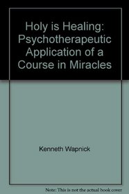 Holy is Healing: Psychotherapeutic Application of a Course in Miracles