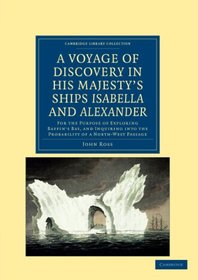 A Voyage of Discovery, Made under the Orders of the Admiralty, in His Majesty's Ships Isabella and Alexander: For the Purpose of Exploring Baffin's ... Library Collection - Polar Exploration)