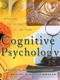 Cognitive Psychology: Applying the Science of the Mind: AND Readings in Cognitive Psychology - Applications, Connections and Individual Differences
