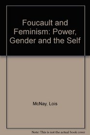 Foucault and Feminism: Power, Gender and the Sel
