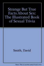 Strange But True Facts About Sex: The Illustrated Book of Sexual Trivia