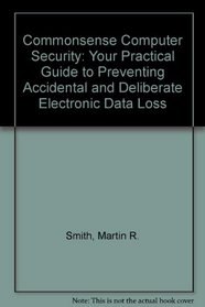 Commonsense Computer Security: Your Practical Guide to Preventing Accidental and Deliberate Electronic Data Loss