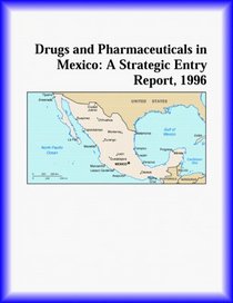 Drugs and Pharmaceuticals in Mexico: A Strategic Entry Report, 1996 (Strategic Planning Series)