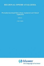 Regional Opioid Analgesia: Physiopharmacological Basis, Drugs, Equipment and Clinical Application (Developments in Critical Care Medicine and Anaesthesiology)