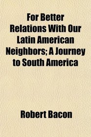 For Better Relations With Our Latin American Neighbors; A Journey to South America