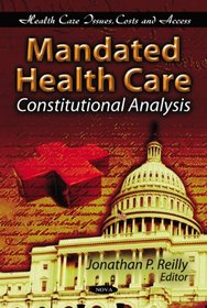 Mandated Health Care: Constitutional Analysis (Health Care Issues, Costs and Access)